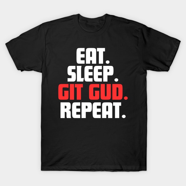 EAT. SLEEP. GIT GUD. REPEAT. T-Shirt by DanielLiamGill